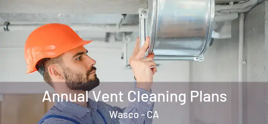  Annual Vent Cleaning Plans Wasco - CA