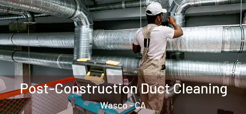  Post-Construction Duct Cleaning Wasco - CA